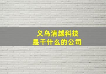 义乌清越科技是干什么的公司