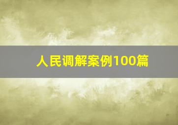 人民调解案例100篇