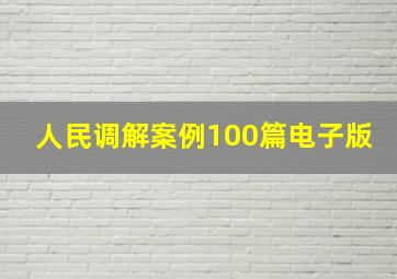 人民调解案例100篇电子版