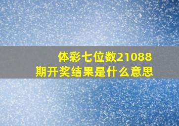 体彩七位数21088期开奖结果是什么意思