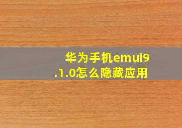 华为手机emui9.1.0怎么隐藏应用