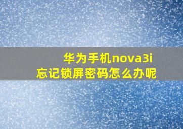 华为手机nova3i忘记锁屏密码怎么办呢