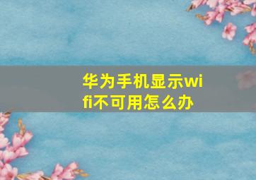 华为手机显示wifi不可用怎么办