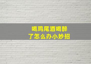 喝鸡尾酒喝醉了怎么办小妙招