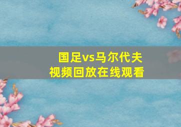 国足vs马尔代夫视频回放在线观看