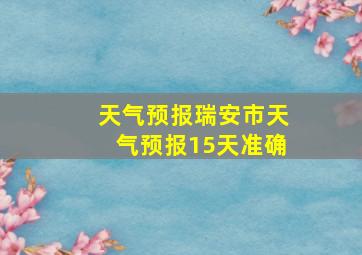 天气预报瑞安市天气预报15天准确