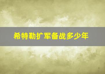 希特勒扩军备战多少年