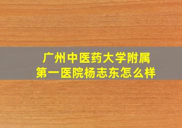 广州中医药大学附属第一医院杨志东怎么样