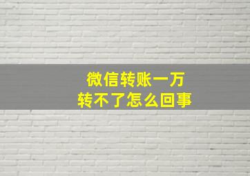 微信转账一万转不了怎么回事