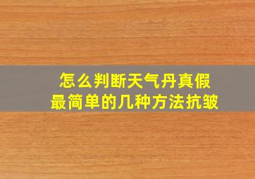 怎么判断天气丹真假最简单的几种方法抗皱