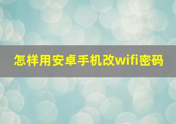 怎样用安卓手机改wifi密码