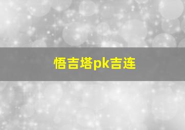 悟吉塔pk吉连