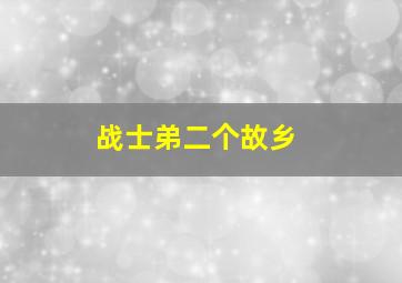 战士弟二个故乡