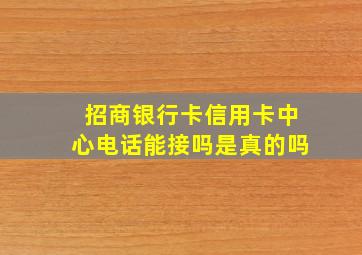 招商银行卡信用卡中心电话能接吗是真的吗