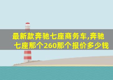 最新款奔驰七座商务车,奔驰七座那个260那个报价多少钱