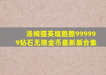 汤姆猫英雄跑酷999999钻石无限金币最新版合集