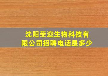 沈阳菲迩生物科技有限公司招聘电话是多少