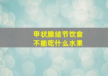 甲状腺结节饮食不能吃什么水果