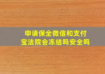 申请保全微信和支付宝法院会冻结吗安全吗