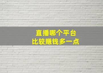 直播哪个平台比较赚钱多一点