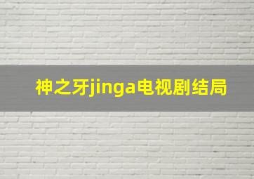 神之牙jinga电视剧结局