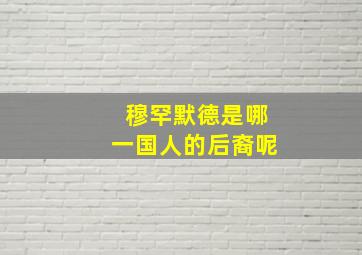 穆罕默德是哪一国人的后裔呢