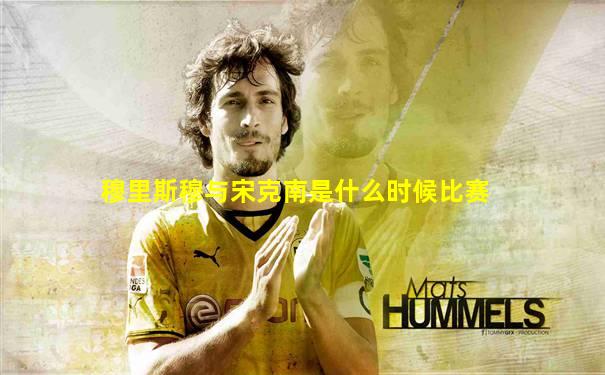 穆里斯穆与宋克南是什么时候比赛