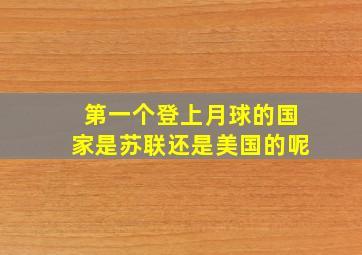 第一个登上月球的国家是苏联还是美国的呢