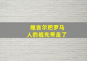 维吉尔把罗马人的祖先带走了