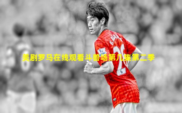 美剧罗马在线观看斗兽场第几集第二季
