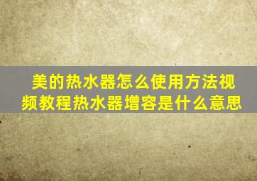 美的热水器怎么使用方法视频教程热水器增容是什么意思