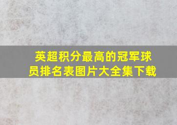 英超积分最高的冠军球员排名表图片大全集下载