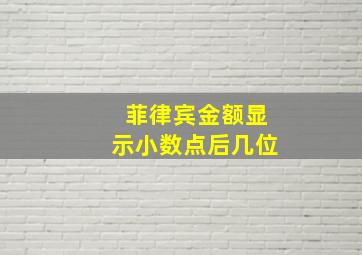 菲律宾金额显示小数点后几位