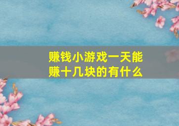 赚钱小游戏一天能赚十几块的有什么