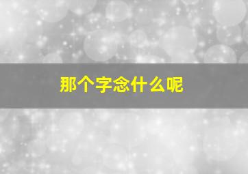 那个字念什么呢