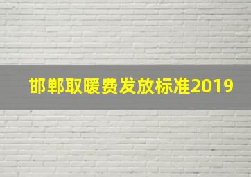 邯郸取暖费发放标准2019