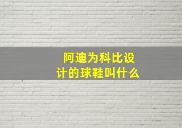 阿迪为科比设计的球鞋叫什么