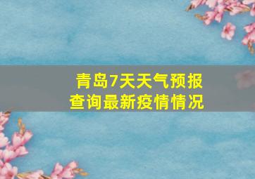 青岛7天天气预报查询最新疫情情况