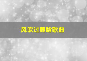 风吹过鹿晗歌曲